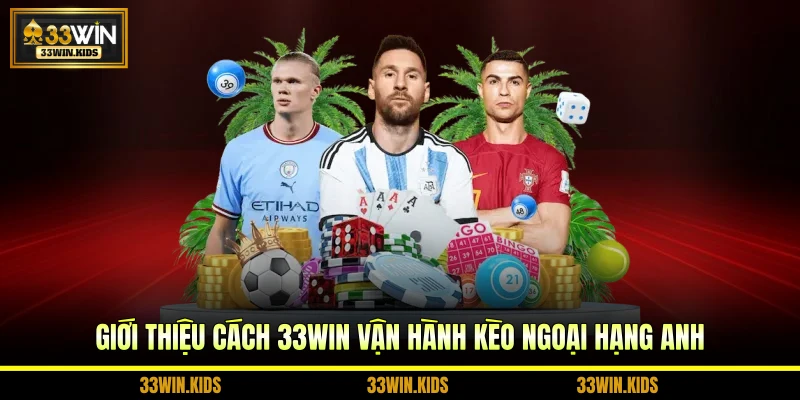 Giới thiệu cách 33WIN vận hành kèo ngoại hạng Anh